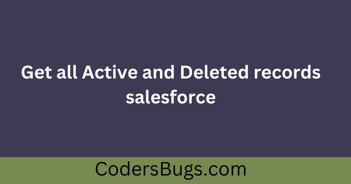 You are currently viewing Get all Active and Deleted records salesforce