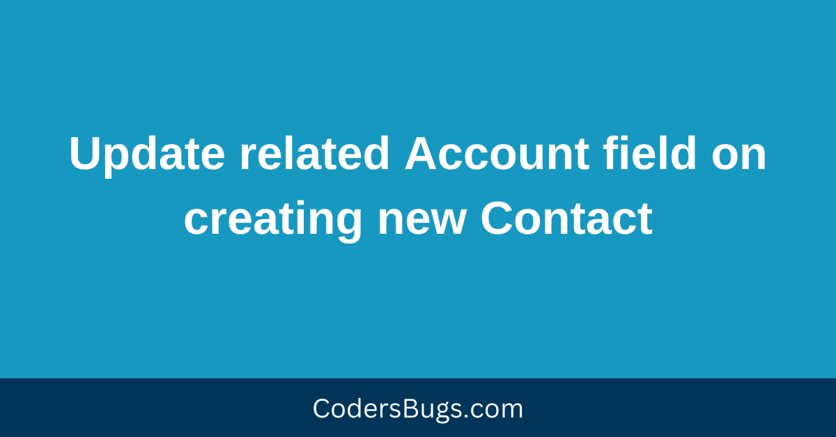 Read more about the article Update related Account field on creating new Contact