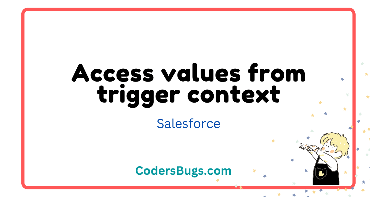 You are currently viewing access values from salesforce trigger context